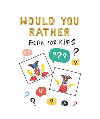 Would You Rather Book for Kids: Smart, Silly, Thought-provoking and Challenging 