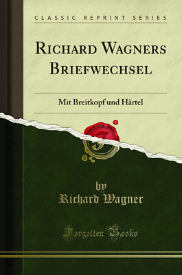 Richard Wagners Briefwechsel: Mit Breitkopf und Härtel (Klassischer Nachdruck)