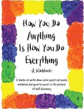 How You Do Anything Is How You Do Everything : A Workbook Paperba