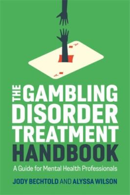 The Gambling Disorder Treatment Handbook by Bechtold, Jody