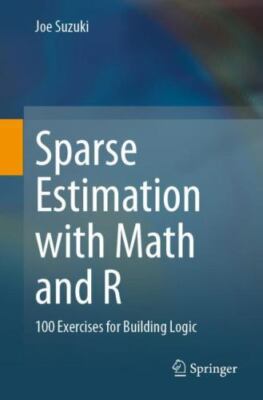 Sparse Estimation With Math and R : 100 Exercises for Building Logic, Paperba...