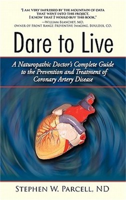 Dare to Live: A Naturopathic Doctor's Complete Guide to the Prevention and Treat