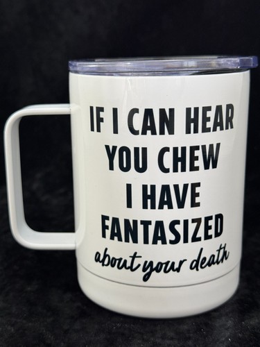 IF I CAN HEAR YOU CHEW I HAVE FANTASIZED ABOUT YOUR DEATH 10oz Travel Mug - Picture 3 of 8
