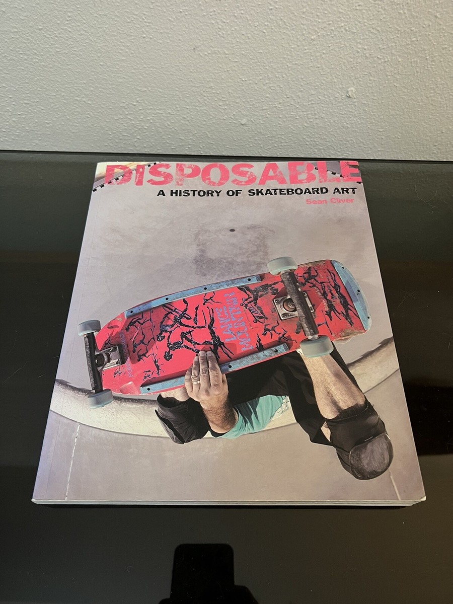 Disposable: A History of Skateboard Art (1st Ed) by Cliver