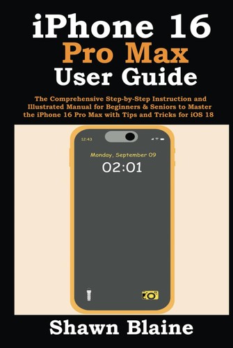 iPhone 16 Pro Max User Guide: The Comprehensive Step-by-Step Instruction and...