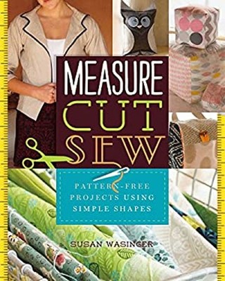 Measure, Cut, Sew : Pattern-Free Projects Using Simple Shapes Sus