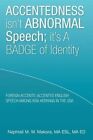 Accentedness Isn't Abnormal Speech; It's a Badge of Identity by Ma Esl Ma Ed W Makora (Paperback / softback, 2014)