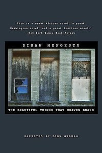 the beautiful things that heaven bears by dinaw mengestu the beautiful things that heaven bears by dinaw mengestu