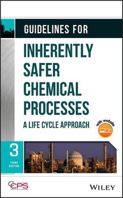 Guidelines for Inherently Safer Chemical Processes: A Life Cycle Approach by CCP