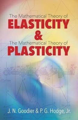ELASTICITY AND PLASTICITY: THE MATHEMATICAL THEORY OF By J. N. Goodier & Hodge
