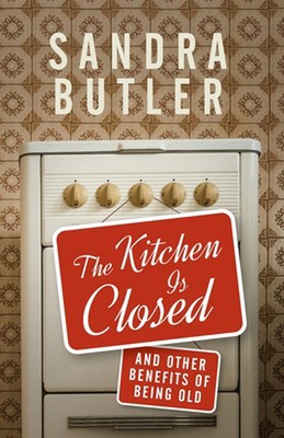 The Kitchen Is Closed: And Other Benefits of Being Old by Sandra Butler (English