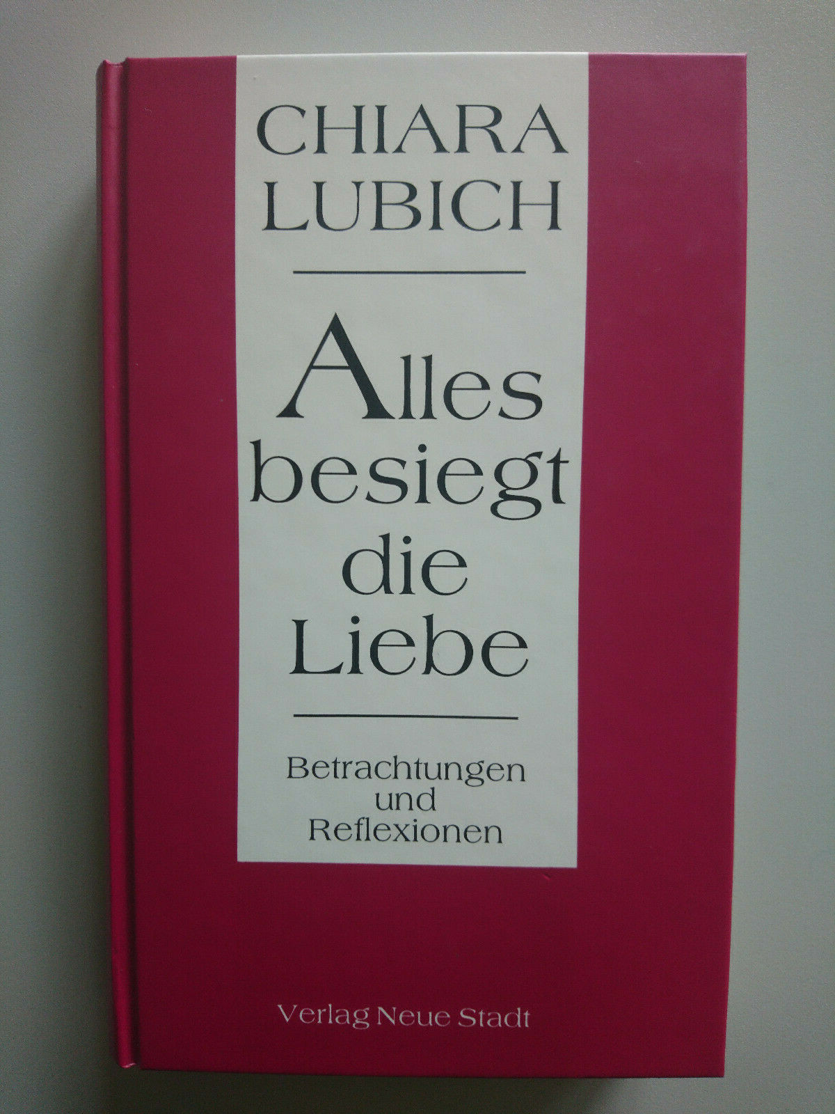 Chiara Lubich: Alles besiegt die Liebe - Betrachtungen und Reflexionen - Chiara Lubich