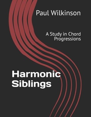 Harmonic Siblings: A Study in Chord Progressions by Paul Wilkinson Paperback Boo