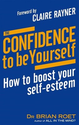The Confidence To Be Yourself: How to boost your self-esteem by Dr Brian Roet (E