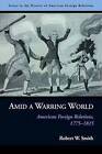 Amid a Warring World: American Foreign Relations, 1775-1815 by Robert W. Smith (Hardback, 2012)