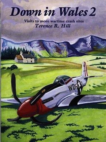 Down in Wales 2 - Visits to More Wartime Crash Sites - Hill, Terence R.
