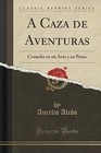 A Caza de Aventuras: Comedia En Un Acto y En Prosa (Classic Reprint) by Aurelio Alcon (Paperback / softback, 2015)