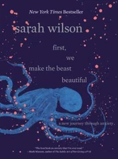 First, We Make the Beast Beautiful: A New Journey Through Anxiety by Wilson