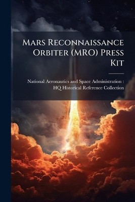 Mars Reconnaissance Orbiter (MRO) Press Kit by National Aeronautics and Space Ad