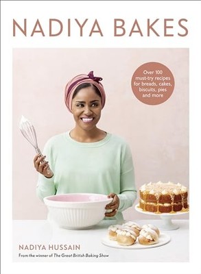 Nadiya Bakes: Over 100 Must-Try Recipes for Breads, Cakes, Biscuits, Pies, a...