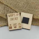 What's Up Succas? Wood Magnet - Funny Sarcastic Pun Gift Succulents Plants