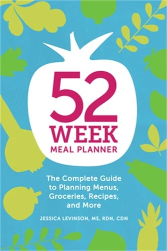 52-Week Meal Planner: The Complete Guide to Planning Menus, Groceries, Recipes,