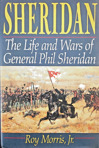Sheridan : The Life and Wars of General Phil Sheridan by Roy Morris Jr. (1992, H