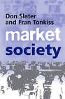 Market Society: Markets and Modern Social Theory by Fran Tonkiss, Don Slater (Paperback, 2000)