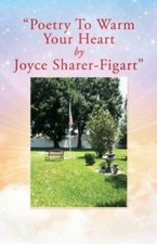 Poetry To Warm Your Heart by Joyce Sharer-Figart by Sharer-Figart, Joyce, Lik...
