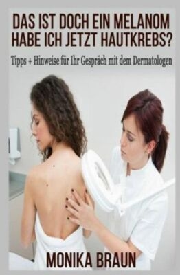 Das Ist Doch Ein Melanom, Habe Ich Jetzt Hautkrebs?: Tipps + Hinweise F?R I...