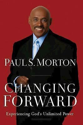 Changing Forward: Experiencing God's Unlimited Power by Morton, Paul S.