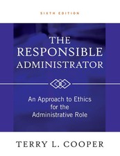 The Responsible Administrator: An Approach to Ethics for the Administrative ...