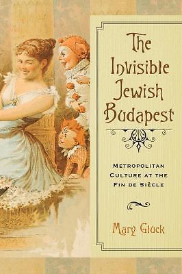 The Invisible Jewish Budapest: Metropolitan Culture at the Fin de Siècle (George