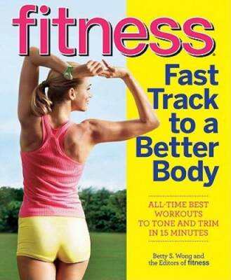 Fitness Fast Track to a Better Body: All-Time Best Workouts to Tone and T - GOOD