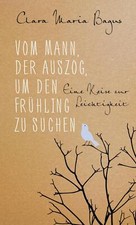Clara Maria Bagus / Vom Mann, der auszog, um den Frühling zu suchen