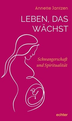 Leben, das wächst: Schwangerschaft und Spiritualität Jantzen, Annette:
