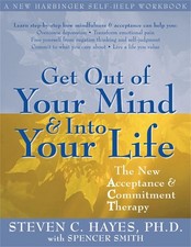 Get Out Of Your Mind And Into Your Life: The New Acceptance and Commitment Thera
