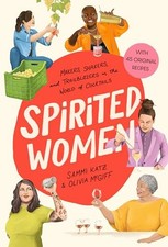 Spirited Women: Makers, Shakers, and Trailblazers in the World of Cocktails By S