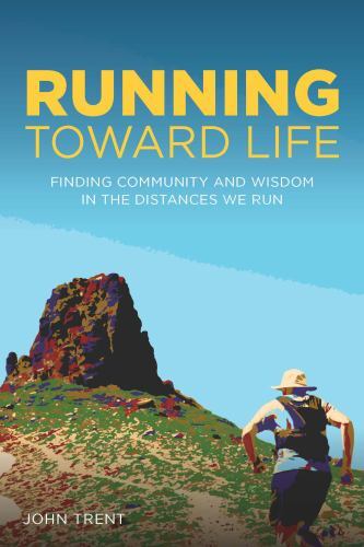 Running Toward Life : Finding Community and Wisdom in the Distances We Run by...
