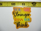 YOU ARE STRONGER THAN YOU THINK SMALL STICKER DECAL MOTIVATIONAL POSITIVE