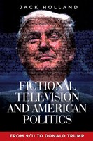 Fictional Television And American Politics From 9/11 To Donald Trump Holland