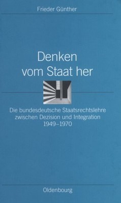 Denken Vom Staat Her : Die Bundesdeutsche Staatsrechtslehre Zwischen Dezision...