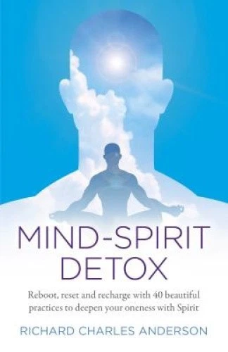 Mind-Spirit Detox: Reboot, Reset and Recharge with 40 Beautiful Practices to