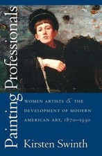 Painting Professionals: Women Artists and the Development of Modern American Art
