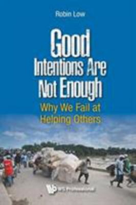 Good Intentions Are Not Enough: Why We Fail At Helping Others, Low, Robin Boon P