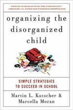 Organizing the Disorganized Child: Simple Strategies to Succeed in School: New