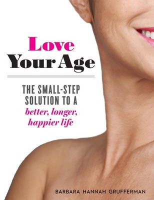 Love Your Age: The Small-Step Solution to a Better, Longer, Happier Life - p...