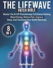 The LifeWave Patch Bible: [8 in 1] Master the Art of Phototherapy to Enhance Hea