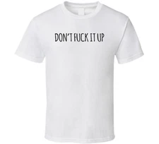 Don't Fck It Up T Shirt