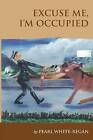 Excuse Me I'm Occupied: Story of Life on the Island of Guernsey During the German Occupation and What It Means to Be a 'Guernsey Donkey' Being Able to Carry a Very Heavy Load Physically and Mentally, Willing to Be Lead, But Refuse to Be Pushed and Very Stubborn and Proud of It. by Pearl White Regan (Paperback / softback, 2011)